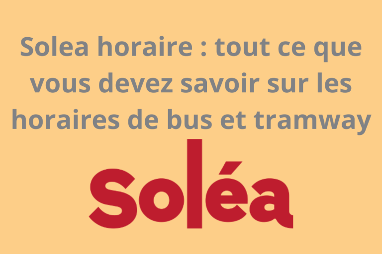 Solea horaire : tout ce que vous devez savoir sur les horaires de bus et tramway